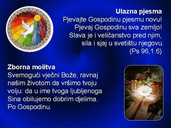 Ulazna pjesma Pjevajte Gospodinu pjesmu novu! Pjevaj Gospodinu sva zemljo! Slava je i veličanstvo