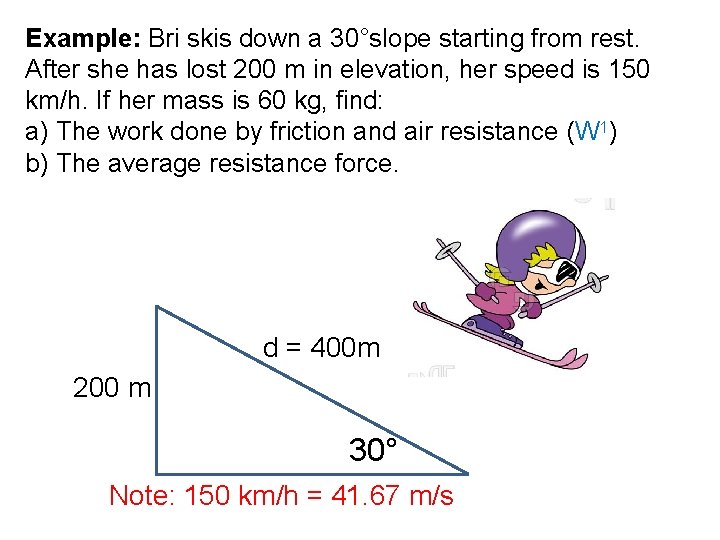 Example: Bri skis down a 30°slope starting from rest. After she has lost 200