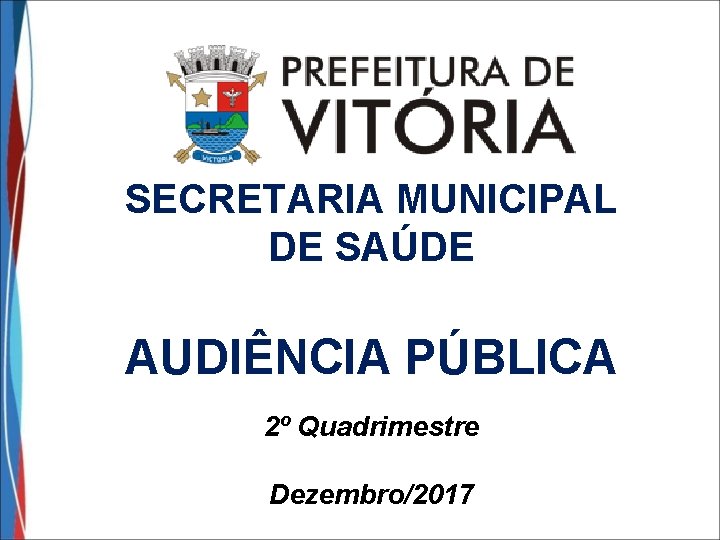 SECRETARIA MUNICIPAL DE SAÚDE AUDIÊNCIA PÚBLICA 2º Quadrimestre Dezembro/2017 