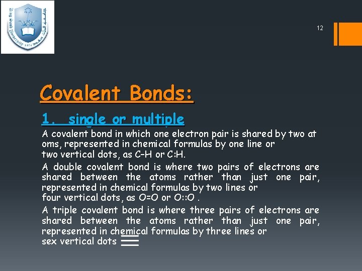 12 Covalent Bonds: 1. single or multiple A covalent bond in which one electron