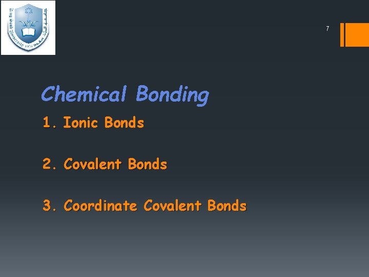7 Chemical Bonding 1. Ionic Bonds 2. Covalent Bonds 3. Coordinate Covalent Bonds 