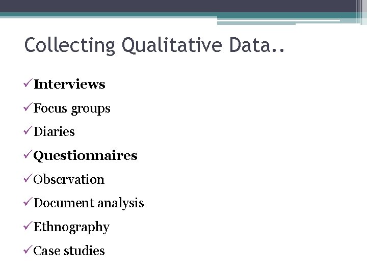 Collecting Qualitative Data. . üInterviews üFocus groups üDiaries üQuestionnaires üObservation üDocument analysis üEthnography üCase