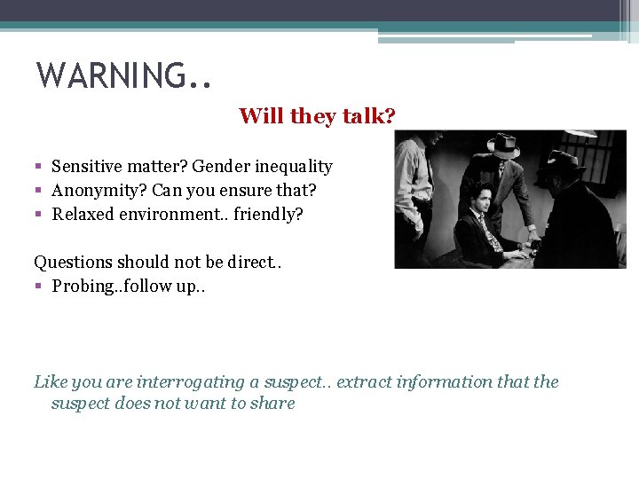 WARNING. . Will they talk? § Sensitive matter? Gender inequality § Anonymity? Can you
