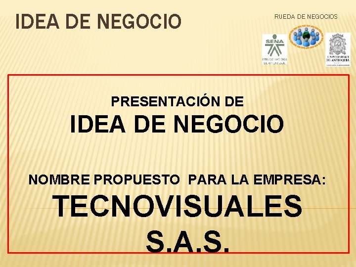 IDEA DE NEGOCIO RUEDA DE NEGOCIOS PRESENTACIÓN DE IDEA DE NEGOCIO NOMBRE PROPUESTO PARA