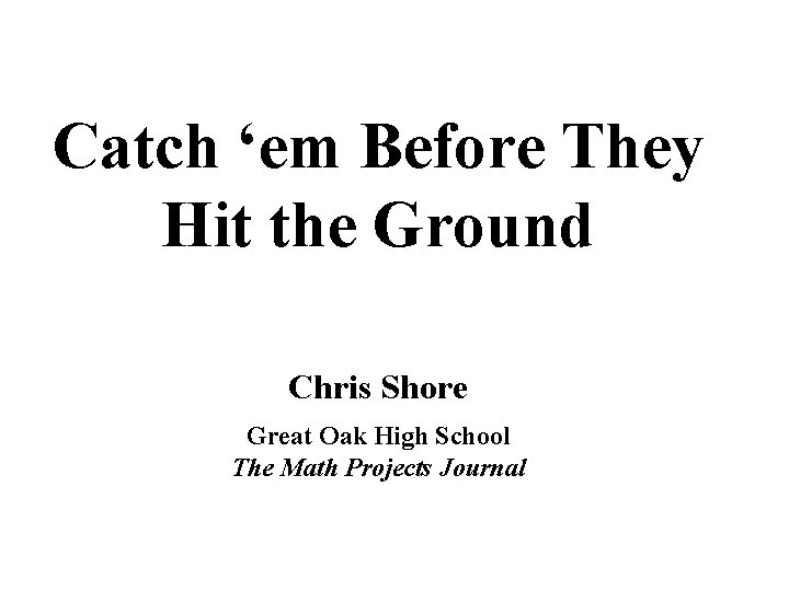 Catch ‘em Before They Hit the Ground Chris Shore Great Oak High School The