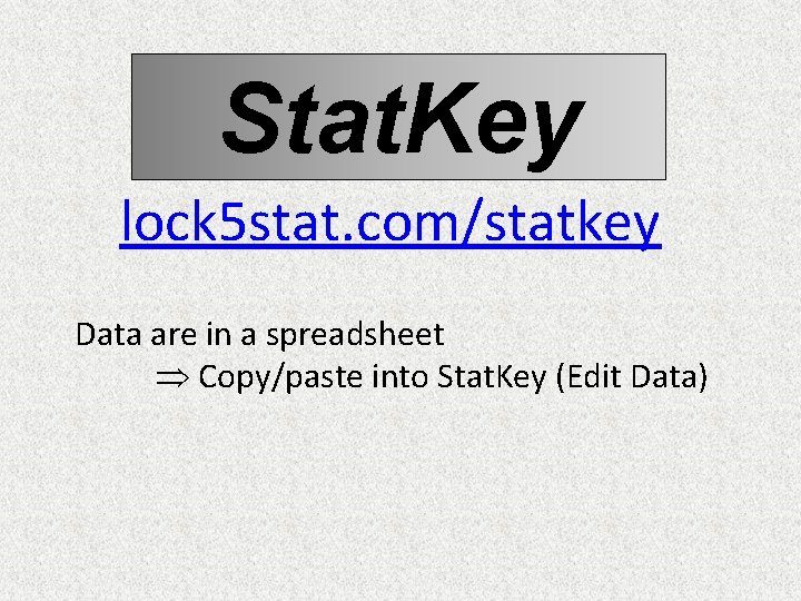 Stat. Key lock 5 stat. com/statkey Data are in a spreadsheet Copy/paste into Stat.