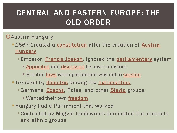 CENTRAL AND EASTERN EUROPE: THE OLD ORDER Austria-Hungary § 1867 -Created a constitution after