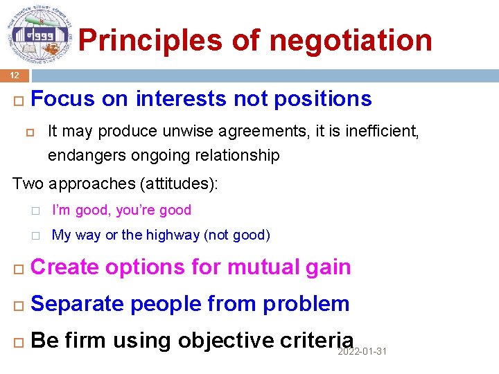 Principles of negotiation 12 Focus on interests not positions It may produce unwise agreements,