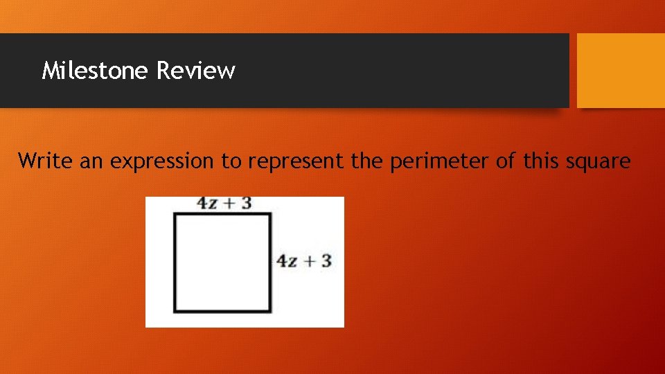 Milestone Review Write an expression to represent the perimeter of this square 