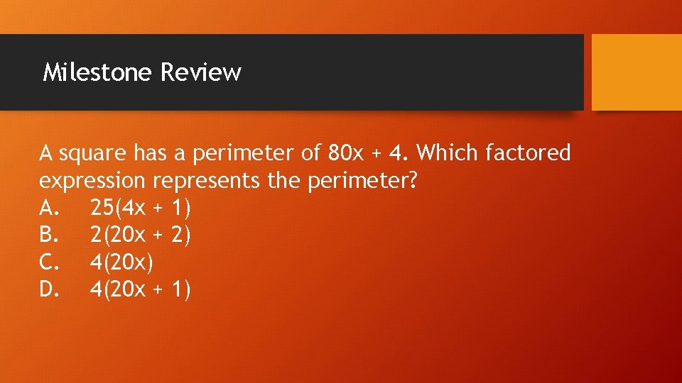 Milestone Review A square has a perimeter of 80 x + 4. Which factored