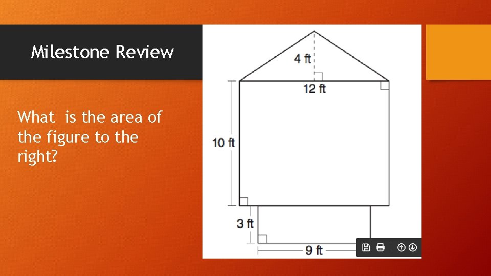 Milestone Review What is the area of the figure to the right? 