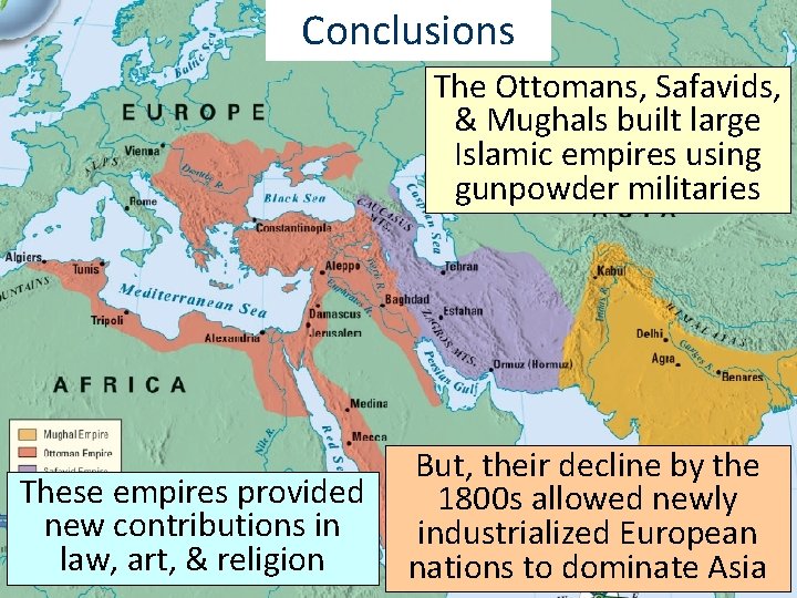 Conclusions The Ottomans, Safavids, & Mughals built large Islamic empires using gunpowder militaries These