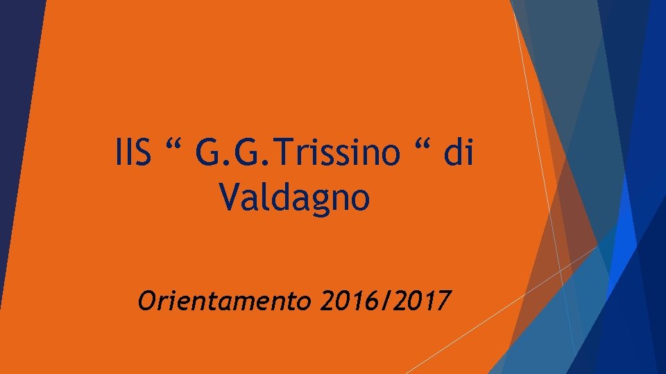IIS “ G. G. Trissino “ di Valdagno Orientamento 2016/2017 IIS “ G. G. Trissino “ di Valdagno Orientamento 2016/2017