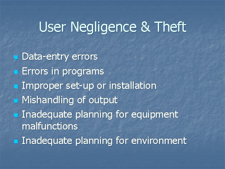 User Negligence & Theft n n n Data-entry errors Errors in programs Improper set-up