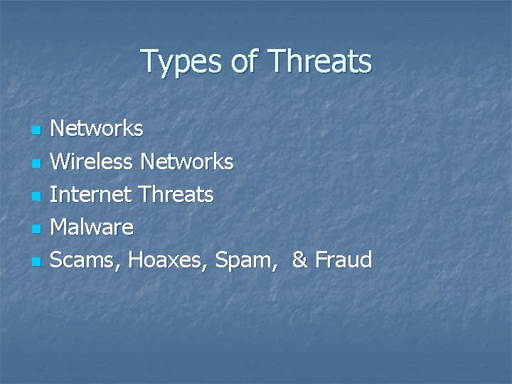 Types of Threats n n n Networks Wireless Networks Internet Threats Malware Scams, Hoaxes,