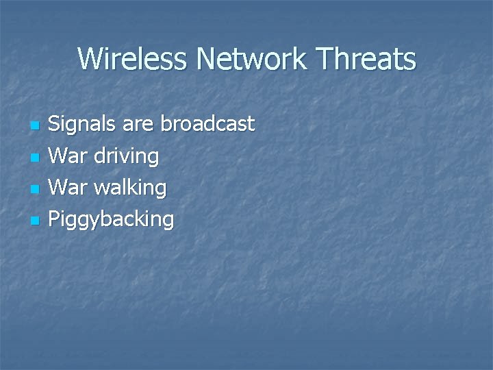 Wireless Network Threats n n Signals are broadcast War driving War walking Piggybacking 