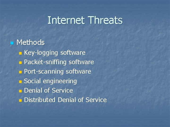 Internet Threats n Methods Key-logging software n Packet-sniffing software n Port-scanning software n Social