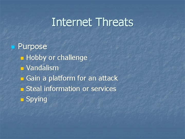 Internet Threats n Purpose Hobby or challenge n Vandalism n Gain a platform for