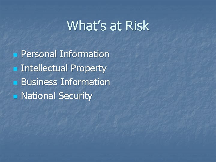 What’s at Risk n n Personal Information Intellectual Property Business Information National Security 