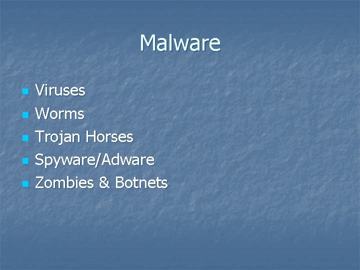Malware n n n Viruses Worms Trojan Horses Spyware/Adware Zombies & Botnets 