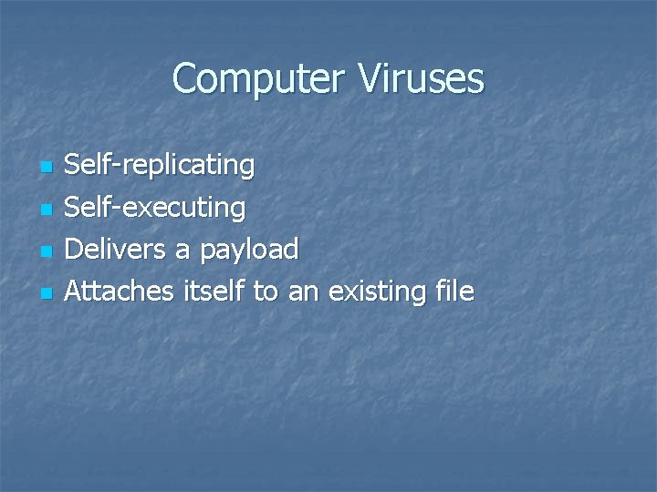 Computer Viruses n n Self-replicating Self-executing Delivers a payload Attaches itself to an existing