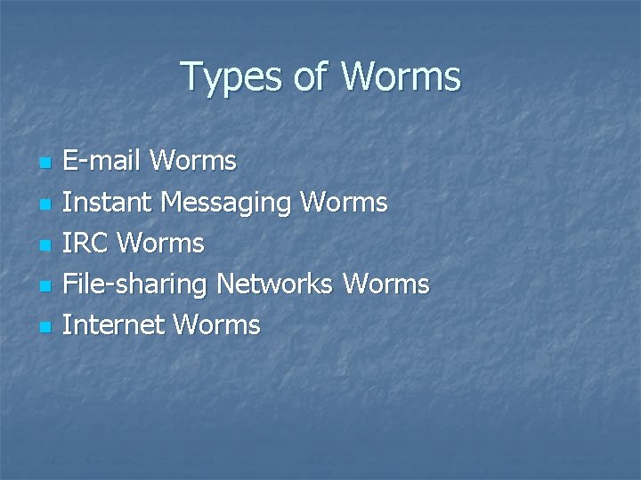 Types of Worms n n n E-mail Worms Instant Messaging Worms IRC Worms File-sharing
