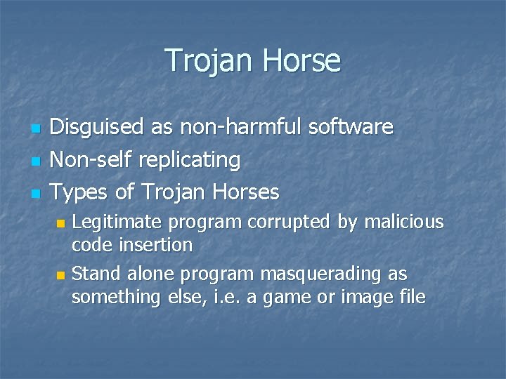 Trojan Horse n n n Disguised as non-harmful software Non-self replicating Types of Trojan