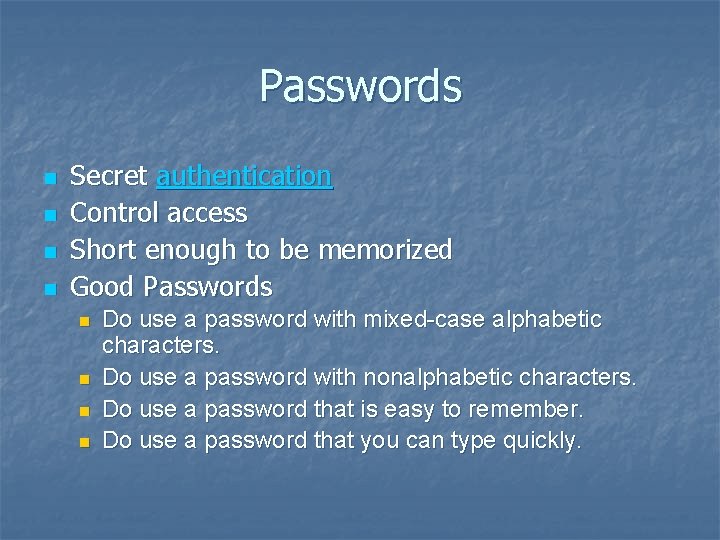 Passwords n n Secret authentication Control access Short enough to be memorized Good Passwords