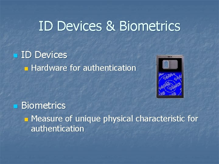 ID Devices & Biometrics n ID Devices n n Hardware for authentication Biometrics n