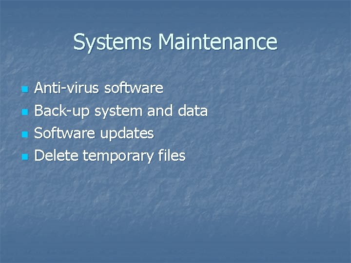 Systems Maintenance n n Anti-virus software Back-up system and data Software updates Delete temporary