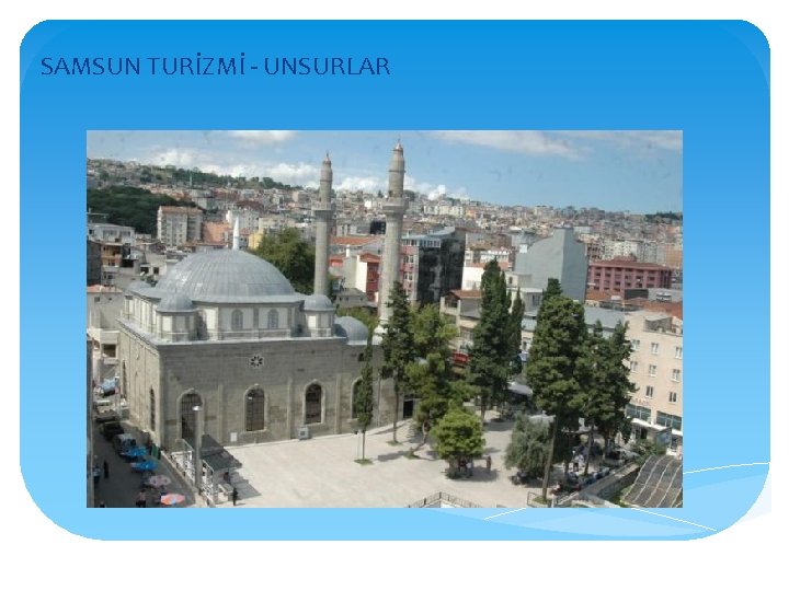 SAMSUN TURİZMİ - UNSURLAR 