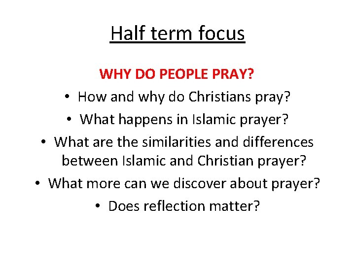 Half term focus WHY DO PEOPLE PRAY? • How and why do Christians pray?
