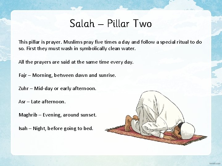 Salah – Pillar Two This pillar is prayer. Muslims pray five times a day