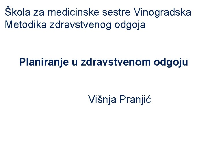 Škola za medicinske sestre Vinogradska Metodika zdravstvenog odgoja Planiranje u zdravstvenom odgoju Višnja Pranjić