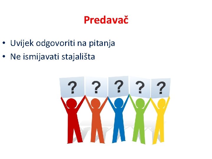 Predavač • Uvijek odgovoriti na pitanja • Ne ismijavati stajališta 