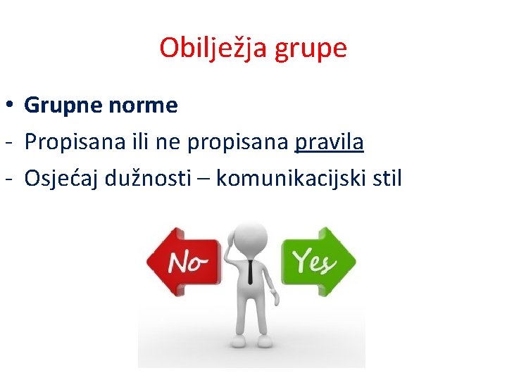 Obilježja grupe • Grupne norme - Propisana ili ne propisana pravila - Osjećaj dužnosti