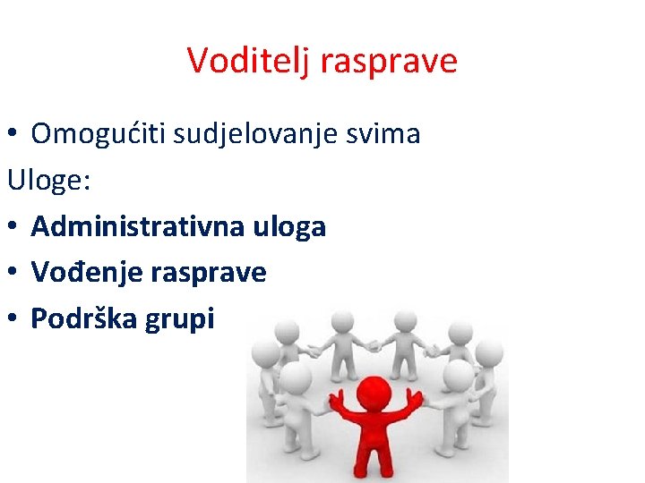 Voditelj rasprave • Omogućiti sudjelovanje svima Uloge: • Administrativna uloga • Vođenje rasprave •