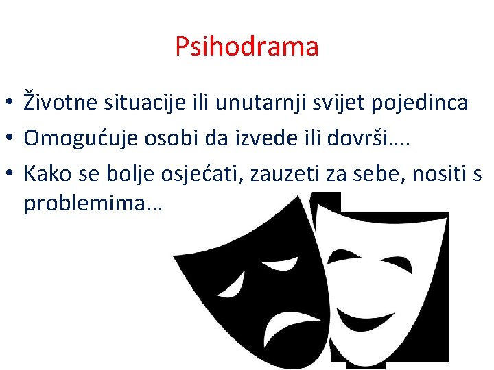 Psihodrama • Životne situacije ili unutarnji svijet pojedinca • Omogućuje osobi da izvede ili