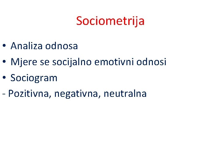 Sociometrija • Analiza odnosa • Mjere se socijalno emotivni odnosi • Sociogram - Pozitivna,