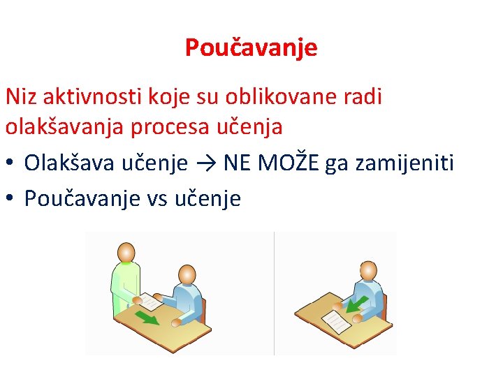 Poučavanje Niz aktivnosti koje su oblikovane radi olakšavanja procesa učenja • Olakšava učenje →