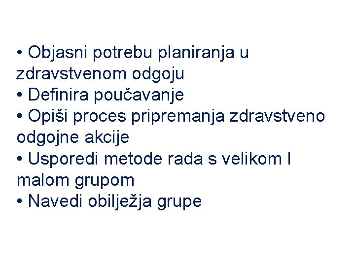  • Objasni potrebu planiranja u zdravstvenom odgoju • Definira poučavanje • Opiši proces