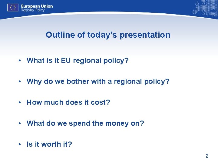 Outline of today’s presentation • What is it EU regional policy? • Why do