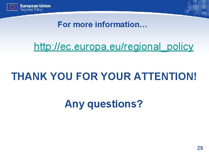 For more information… http: //ec. europa. eu/regional_policy THANK YOU FOR YOUR ATTENTION! Any questions?