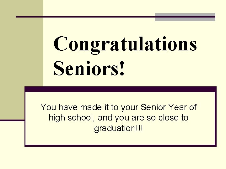 Congratulations Seniors! You have made it to your Senior Year of high school, and