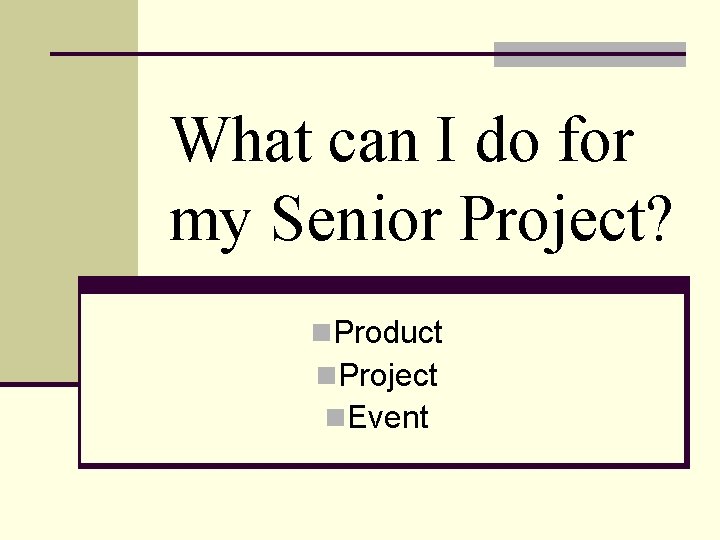 What can I do for my Senior Project? n. Product n. Project n. Event