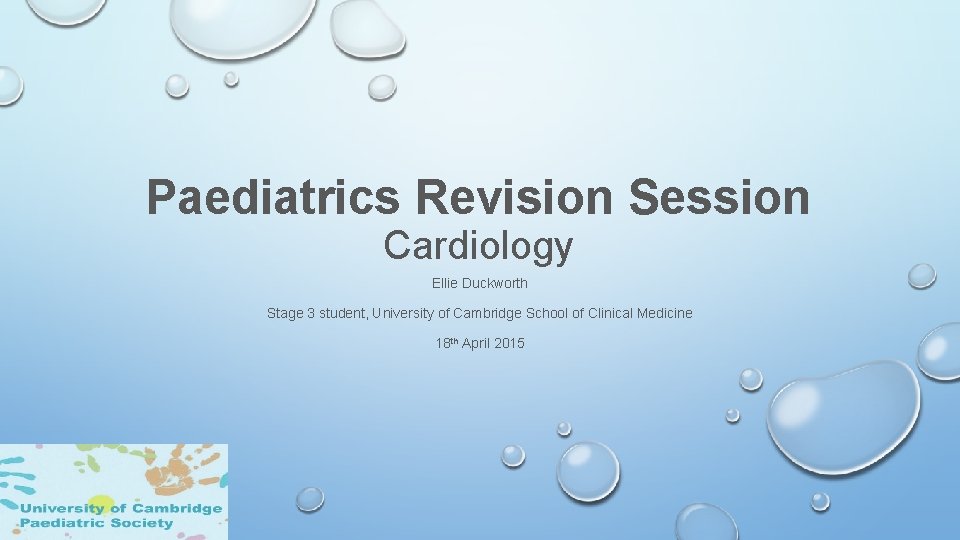 Paediatrics Revision Session Cardiology Ellie Duckworth Stage 3 student, University of Cambridge School of