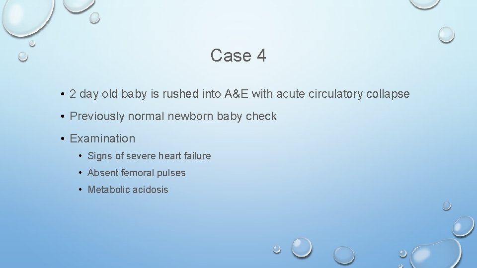 Case 4 • 2 day old baby is rushed into A&E with acute circulatory