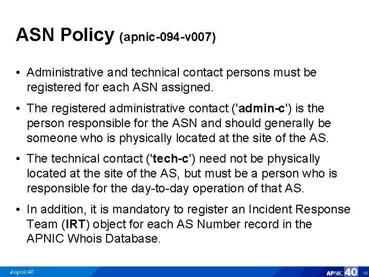 ASN Policy (apnic-094 -v 007) • Administrative and technical contact persons must be registered