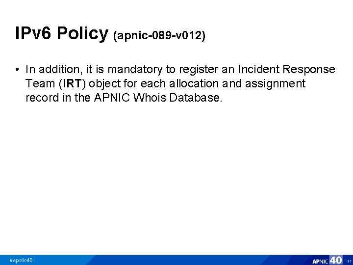 IPv 6 Policy (apnic-089 -v 012) • In addition, it is mandatory to register