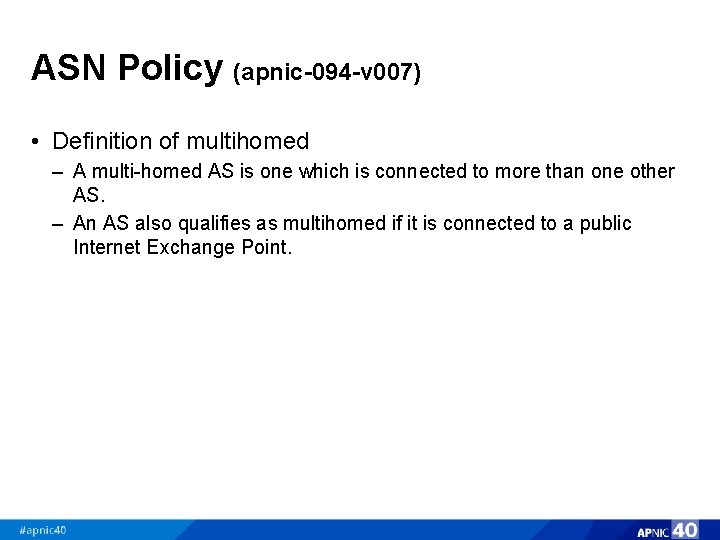 ASN Policy (apnic-094 -v 007) • Definition of multihomed – A multi-homed AS is